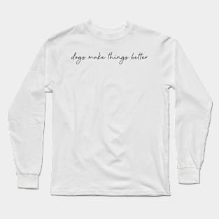 dogs make things better Long Sleeve T-Shirt